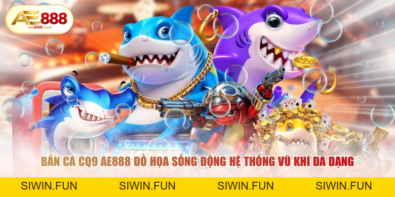 Bắn Cá CQ9 AE888 - Săn Cá Trúng Hàng Tỷ Đồng - siwin Bắn Cá CQ9 AE888 - Săn Cá Trúng Hàng Tỷ Đồng - siwin