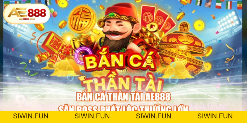Bắn Cá Thần Tài AE888 - Săn Boss Phát Lộc Thưởng Lớn - siwin Bắn Cá Thần Tài AE888 - Săn Boss Phát Lộc Thưởng Lớn - siwin