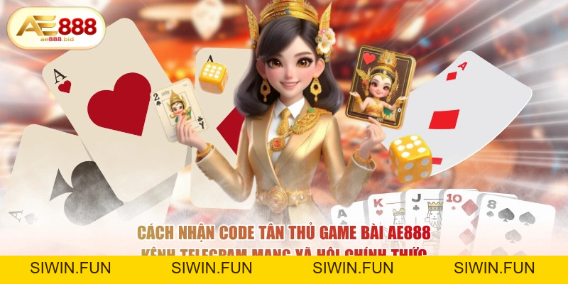 Cách Nhận Code Tân Thủ Game Bài AE888 Mới Nhất 2026 - siwin Cách Nhận Code Tân Thủ Game Bài AE888 Mới Nhất 2026 - siwin