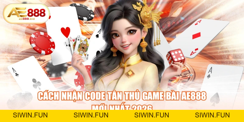Cách Nhận Code Tân Thủ Game Bài AE888 Mới Nhất 2026 - siwin Cách Nhận Code Tân Thủ Game Bài AE888 Mới Nhất 2026 - siwin