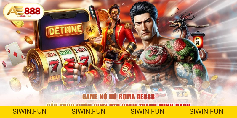 Game Nổ Hũ Roma AE888 Có Gì Hay- Tìm Hiểu Chi Tiết - siwin