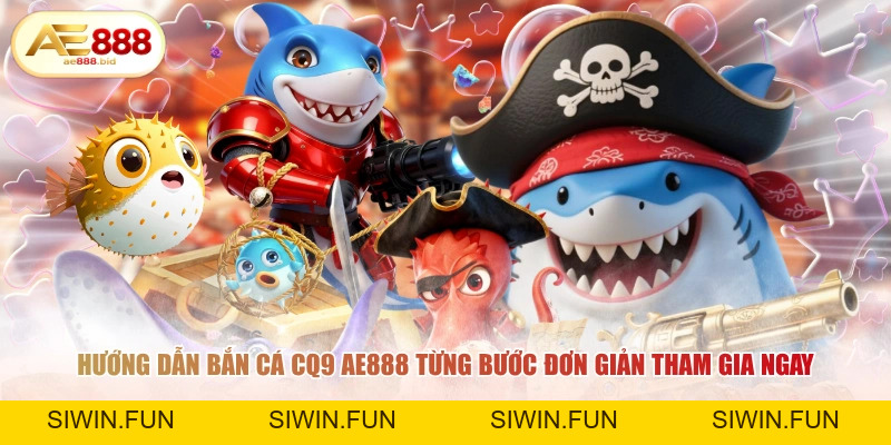 Bắn Cá CQ9 AE888 - Săn Cá Trúng Hàng Tỷ Đồng - siwin Bắn Cá CQ9 AE888 - Săn Cá Trúng Hàng Tỷ Đồng - siwin