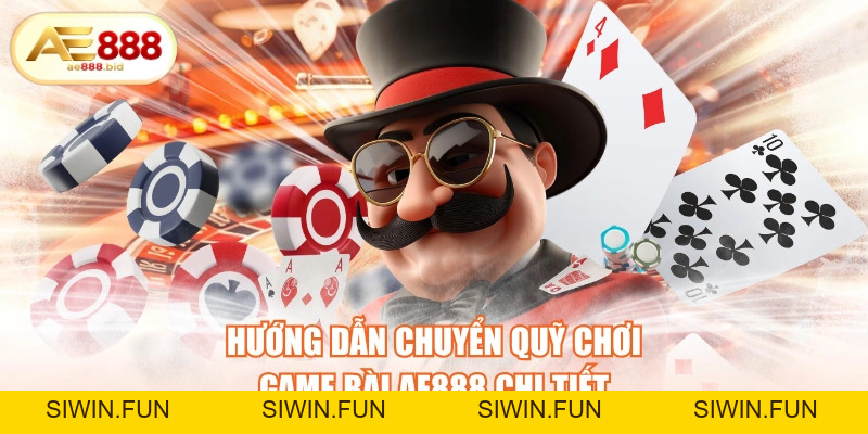 Hướng Dẫn Chuyển Quỹ Chơi Game Bài AE888 Chi Tiết - siwin