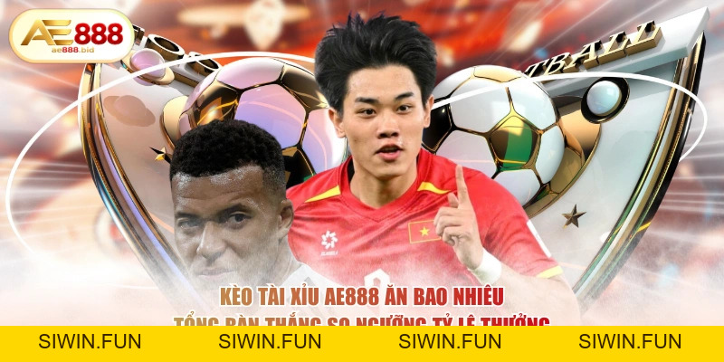 Kèo Châu Á Kèo Tài Xỉu AE888 Ăn Bao Nhiêu? - siwin Kèo Châu Á Kèo Tài Xỉu AE888 Ăn Bao Nhiêu? - siwin