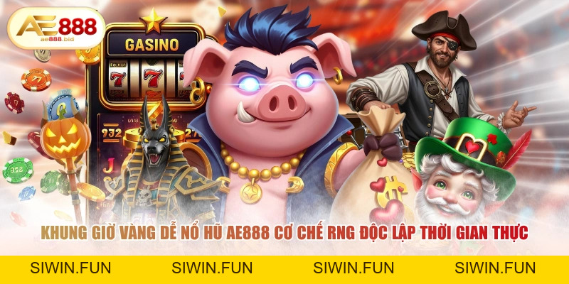 Khung Giờ Vàng Dễ Nổ Hũ Nhất Tại AE888 - Rinh Ngay Jackpot - siwin