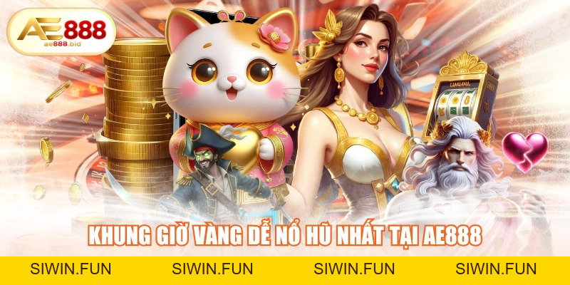 Khung Giờ Vàng Dễ Nổ Hũ Nhất Tại AE888 - Rinh Ngay Jackpot - siwin