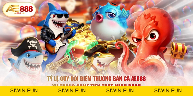 Tỷ Lệ Quy Đổi Điểm Thưởng Bắn Cá AE888 Chi Tiết - siwin Tỷ Lệ Quy Đổi Điểm Thưởng Bắn Cá AE888 Chi Tiết - siwin